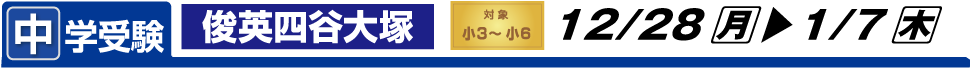 中学受験　俊英四谷大塚　対象小３〜小６　12/28月▶1/7木