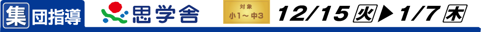 集団指導　思学舎　対象小１〜中３　12/15火▶1/7木